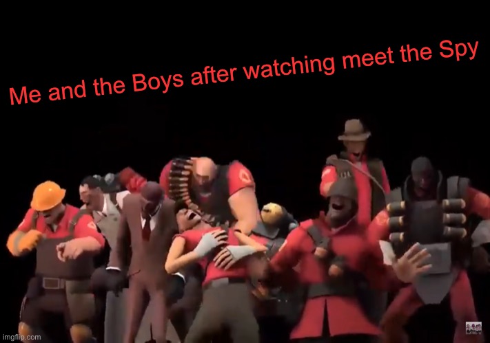 That would be your mother | Me and the Boys after watching meet the Spy | image tagged in akaahahhaha | made w/ Imgflip meme maker