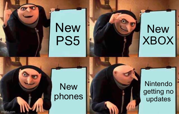 Gru's Plan Meme | New PS5; New XBOX; New phones; Nintendo getting no updates | image tagged in memes,gru's plan | made w/ Imgflip meme maker