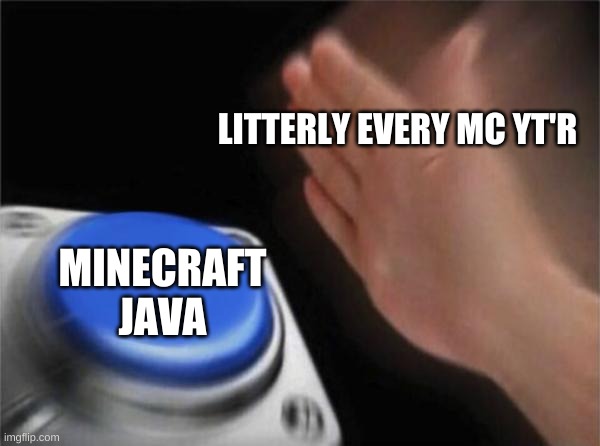 Blank Nut Button Meme | LITTERLY EVERY MC YT'R; MINECRAFT JAVA | image tagged in memes,blank nut button | made w/ Imgflip meme maker