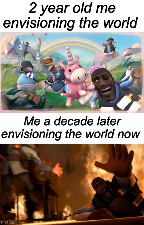 Welp | 2 year old me envisioning the world; Me a decade later envisioning the world now | image tagged in pyrovision | made w/ Imgflip meme maker