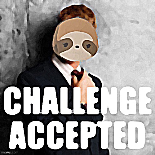 Sloth challenge accepted | image tagged in sloth challenge accepted | made w/ Imgflip meme maker