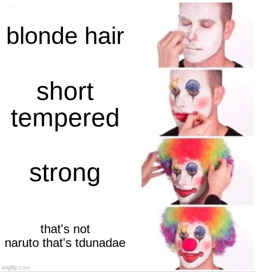 Clown Applying Makeup | blonde hair; short tempered; strong; that's not naruto that's tdunadae | image tagged in memes,clown applying makeup | made w/ Imgflip meme maker