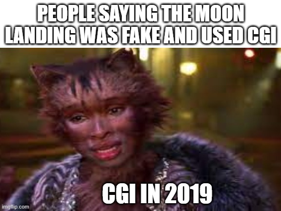 PEOPLE SAYING THE MOON LANDING WAS FAKE AND USED CGI; CGI IN 2019 | image tagged in meme | made w/ Imgflip meme maker