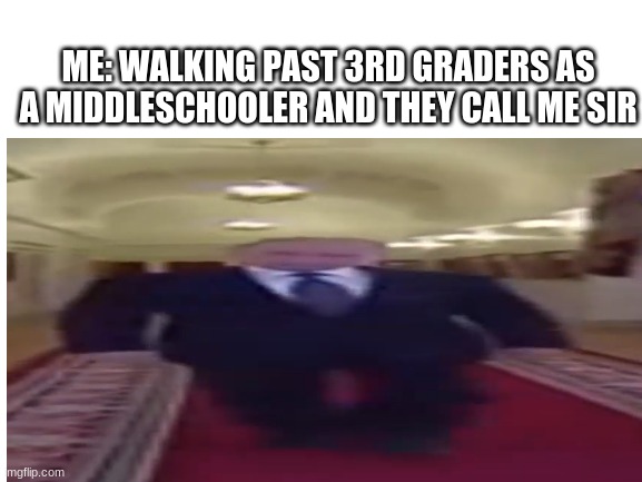 Wide Putin | ME: WALKING PAST 3RD GRADERS AS A MIDDLESCHOOLER AND THEY CALL ME SIR | image tagged in funny,funny memes | made w/ Imgflip meme maker