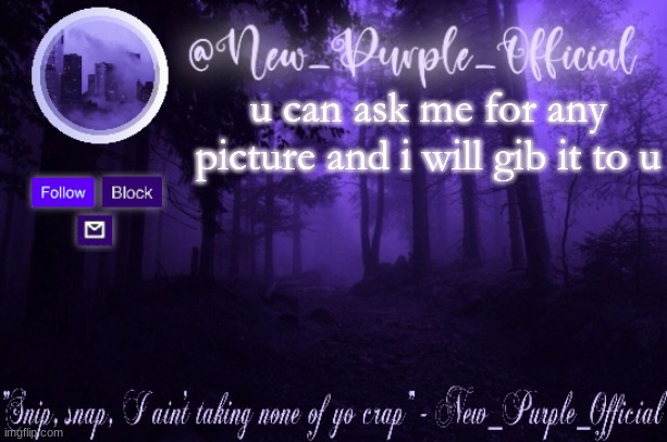 Purple's Announcement | u can ask me for any picture and i will gib it to u | image tagged in i not gonna gib it to u if it too weird | made w/ Imgflip meme maker