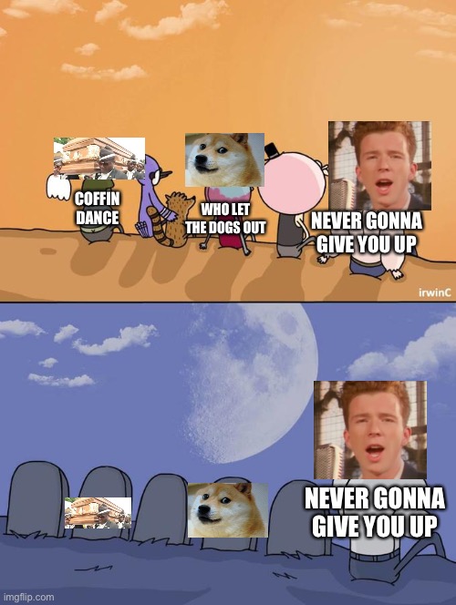 Skips Sitting Next To Graves | COFFIN DANCE; WHO LET THE DOGS OUT; NEVER GONNA GIVE YOU UP; NEVER GONNA GIVE YOU UP | image tagged in skips sitting next to graves | made w/ Imgflip meme maker