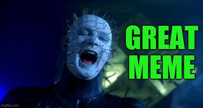 Pinhead | GREAT MEME | image tagged in pinhead | made w/ Imgflip meme maker