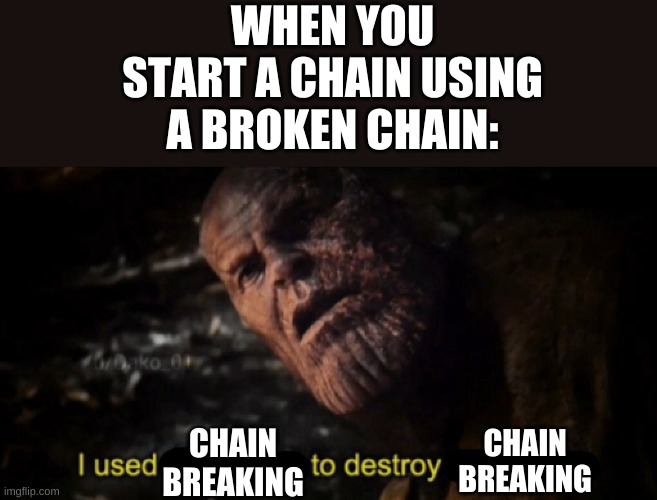 Order 67 all legos must be terminated | WHEN YOU START A CHAIN USING A BROKEN CHAIN:; CHAIN BREAKING; CHAIN BREAKING | image tagged in i used the stones to destroy the stones | made w/ Imgflip meme maker