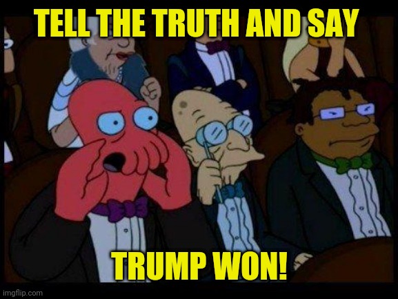 You Should Feel Bad Zoidberg Meme | TELL THE TRUTH AND SAY TRUMP WON! | image tagged in memes,you should feel bad zoidberg | made w/ Imgflip meme maker