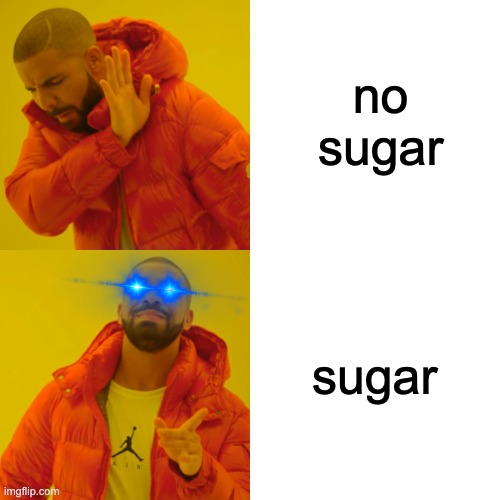 no sugar sugar | image tagged in memes,drake hotline bling | made w/ Imgflip meme maker