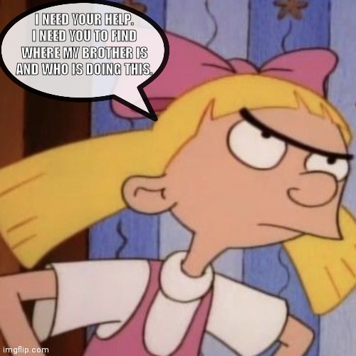 Clickbait Hilga Pia | I NEED YOUR HELP. I NEED YOU TO FIND WHERE MY BROTHER IS AND WHO IS DOING THIS. | image tagged in clickbait,hey arnold | made w/ Imgflip meme maker