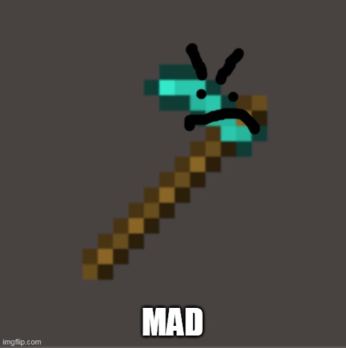 Minecraft Diamond Hoe | MAD | image tagged in minecraft diamond hoe | made w/ Imgflip meme maker