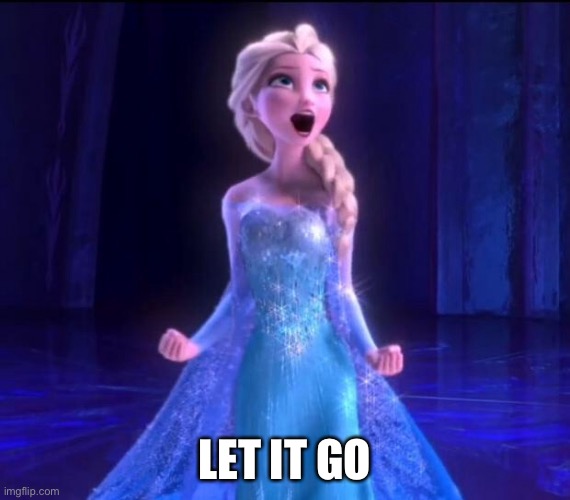 Let it go | LET IT GO | image tagged in let it go | made w/ Imgflip meme maker
