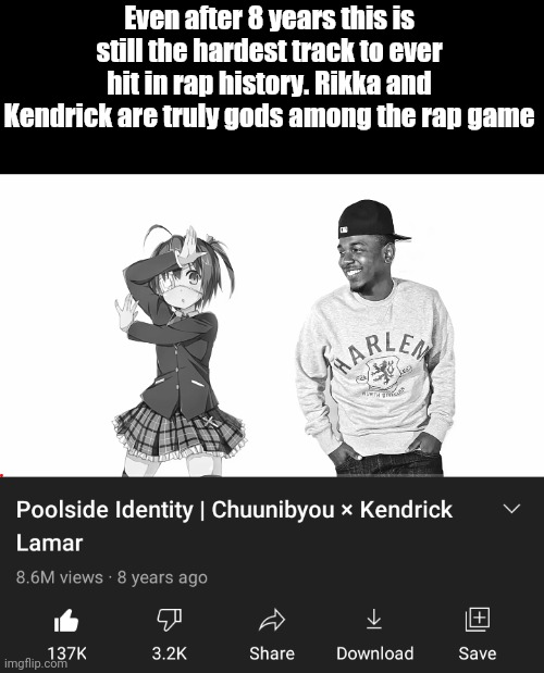 Kendrick is a weeb y'all | Even after 8 years this is still the hardest track to ever hit in rap history. Rikka and Kendrick are truly gods among the rap game | image tagged in anime memes | made w/ Imgflip meme maker