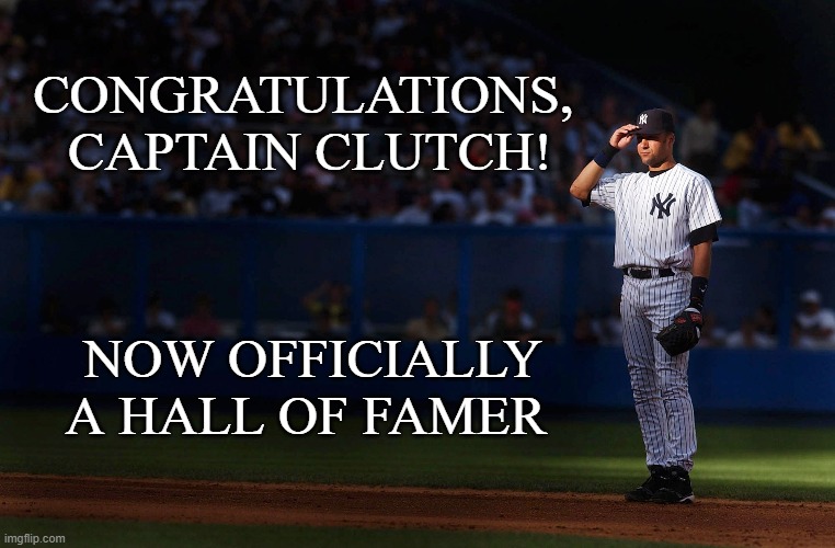 RE2PECT. | CONGRATULATIONS, 

CAPTAIN CLUTCH! NOW OFFICIALLY A HALL OF FAMER | image tagged in 2020,hall of fame,mlb baseball,yankees | made w/ Imgflip meme maker
