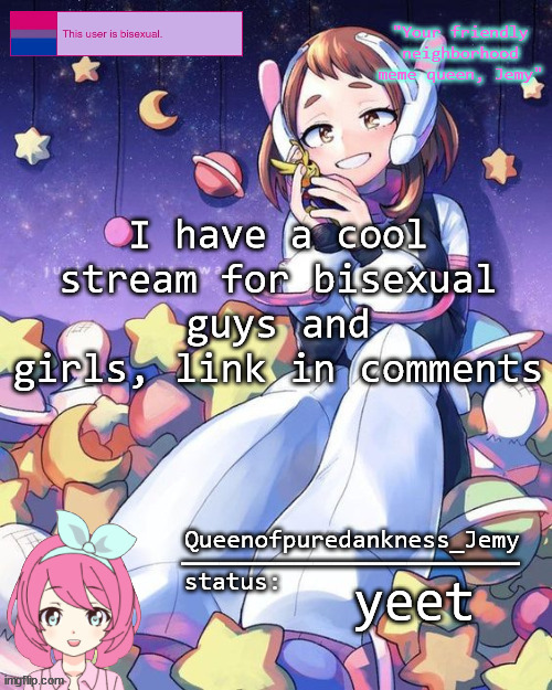 Jemy temp #16 | I have a cool stream for bisexual guys and girls, link in comments; yeet | image tagged in jemy temp 16 | made w/ Imgflip meme maker