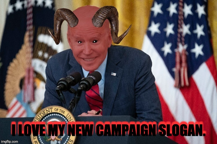 Demon joe biden | I LOVE MY NEW CAMPAIGN SLOGAN. I LOVE MY NEW CAMPAIGN SLOGAN. | image tagged in demon joe biden | made w/ Imgflip meme maker