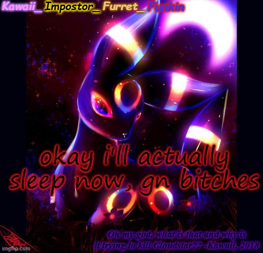 E | okay i'll actually sleep now, gn bitches | image tagged in kawaii's umbreon announcement | made w/ Imgflip meme maker