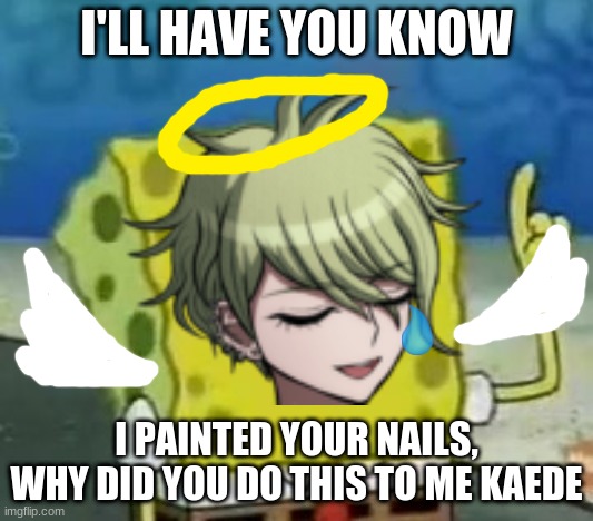 (spoilers) | I'LL HAVE YOU KNOW; I PAINTED YOUR NAILS, WHY DID YOU DO THIS TO ME KAEDE | image tagged in danganronpa | made w/ Imgflip meme maker