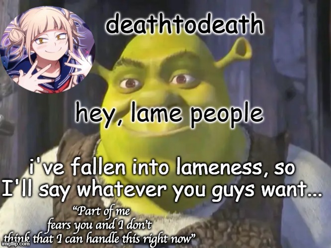 death2death template | hey, lame people; i've fallen into lameness, so I'll say whatever you guys want... | image tagged in death2death template | made w/ Imgflip meme maker