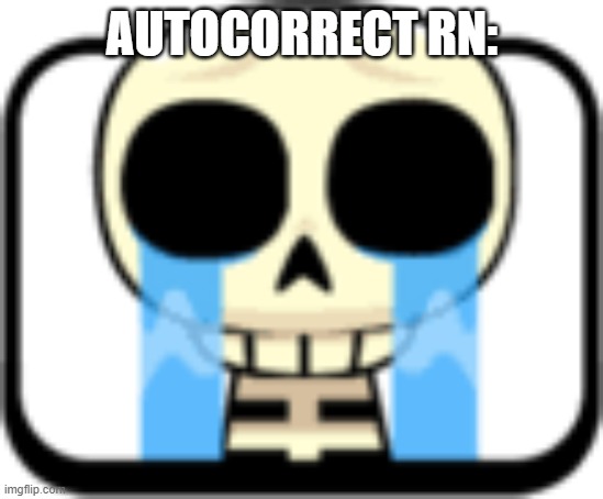 Cry About It Skeleton | AUTOCORRECT RN: | image tagged in cry about it skeleton | made w/ Imgflip meme maker