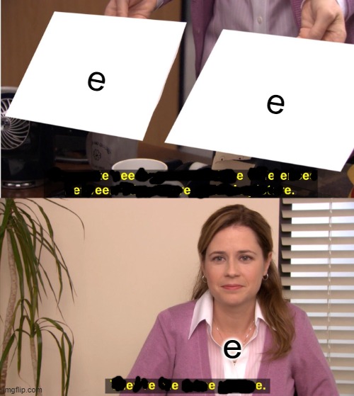 e | e; e; e | image tagged in memes,they're the same picture | made w/ Imgflip meme maker