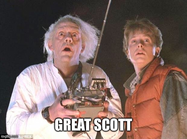 Great Scott BTTF | GREAT SCOTT | image tagged in great scott bttf | made w/ Imgflip meme maker