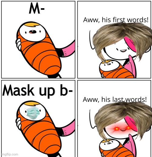 Karens. | M-; Mask up b- | image tagged in aww his last words | made w/ Imgflip meme maker
