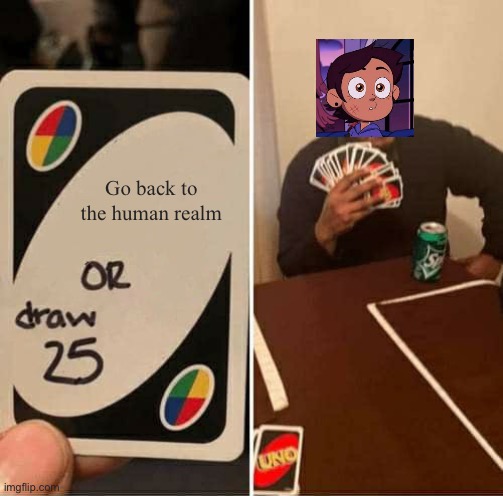 a | Go back to the human realm | image tagged in memes,uno draw 25 cards | made w/ Imgflip meme maker