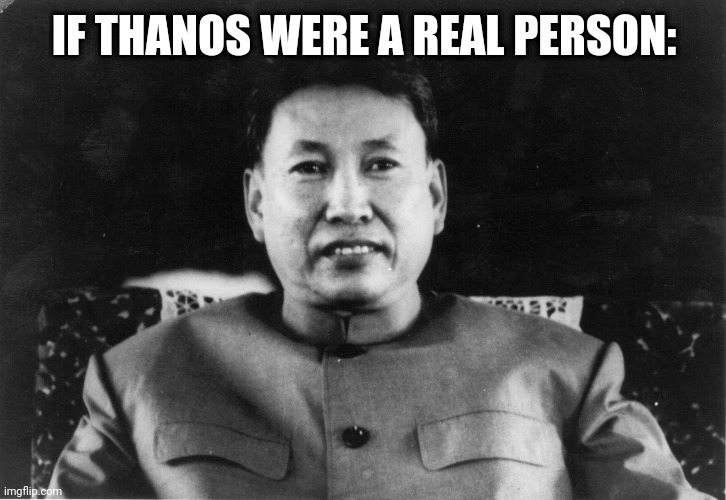 This guy killed around 50% of his own population | IF THANOS WERE A REAL PERSON: | image tagged in pol pot love | made w/ Imgflip meme maker