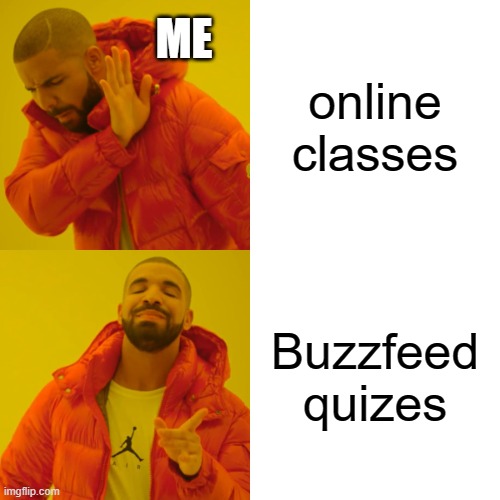 lol | ME; online classes; Buzzfeed quizes | image tagged in memes,drake hotline bling,online school,school,buzzfeed,quizes | made w/ Imgflip meme maker