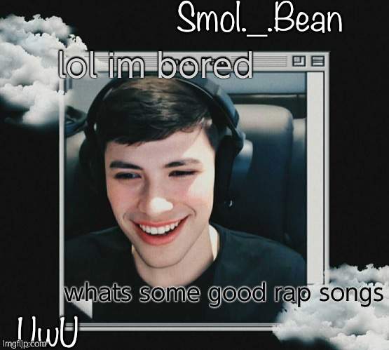 E | lol im bored; whats some good rap songs | image tagged in e | made w/ Imgflip meme maker