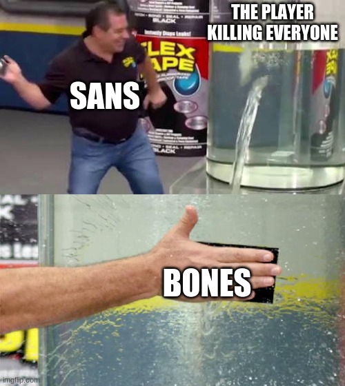 bones | THE PLAYER KILLING EVERYONE; SANS; BONES | image tagged in flex tape | made w/ Imgflip meme maker