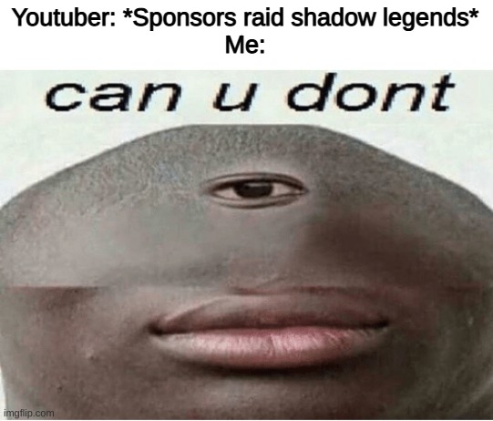 can u dont | Youtuber: *Sponsors raid shadow legends*
Me: | image tagged in can u dont | made w/ Imgflip meme maker