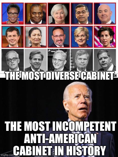 America first isn’t as important as diversity | THE MOST DIVERSE CABINET; THE MOST INCOMPETENT ANTI-AMERICAN CABINET IN HISTORY | image tagged in cabinet,biden,sad joe biden,democrats,losers,embarrassing | made w/ Imgflip meme maker