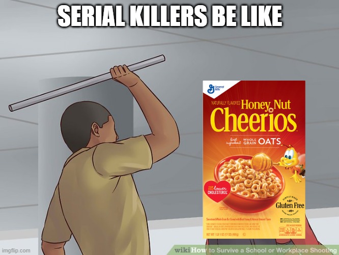 Serial killers be like | SERIAL KILLERS BE LIKE | image tagged in wikihow hit with a bar | made w/ Imgflip meme maker