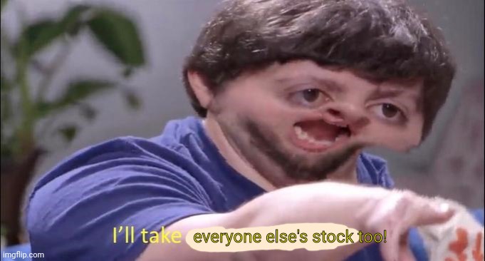 Jon Tron ill take your entire stock | everyone else's stock too! | image tagged in jon tron ill take your entire stock | made w/ Imgflip meme maker