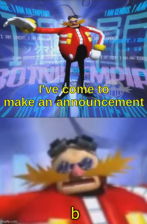 ive come to make an announcement | b | image tagged in ive come to make an announcement | made w/ Imgflip meme maker