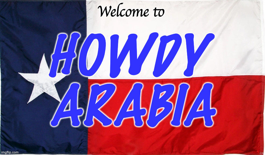 Stay in line, y'all | Welcome to; HOWDY 
ARABIA | image tagged in texas | made w/ Imgflip meme maker