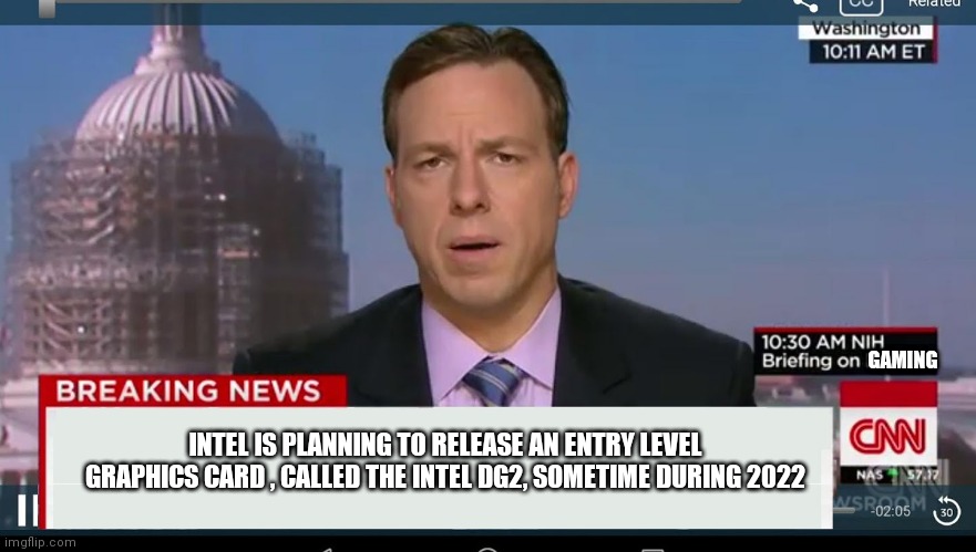 Gaming News: Intel is releasing an entry level graphics card during Q1 2022, more news when we find out more | GAMING; INTEL IS PLANNING TO RELEASE AN ENTRY LEVEL GRAPHICS CARD , CALLED THE INTEL DG2, SOMETIME DURING 2022 | image tagged in cnn breaking news template | made w/ Imgflip meme maker