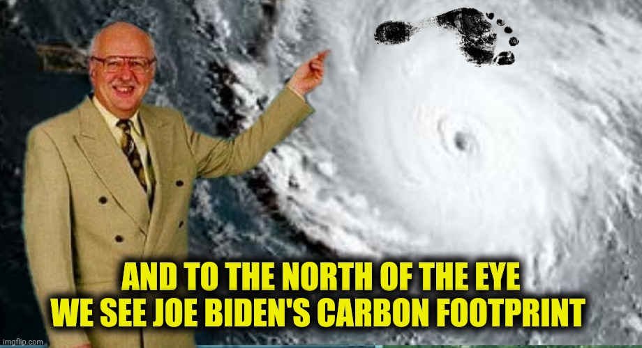 AND TO THE NORTH OF THE EYE WE SEE JOE BIDEN'S CARBON FOOTPRINT | made w/ Imgflip meme maker