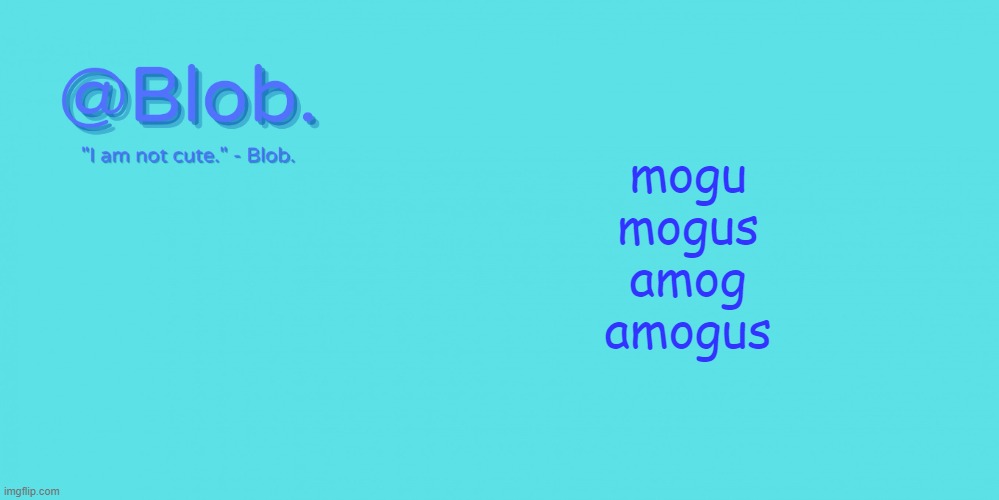 Blob's Template - V1 | mogu
mogus
amog
amogus | image tagged in blob's template - v1 | made w/ Imgflip meme maker