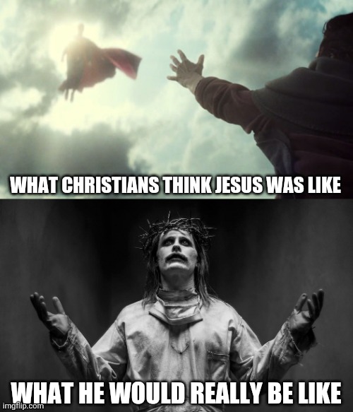 Joker Savior | WHAT CHRISTIANS THINK JESUS WAS LIKE; WHAT HE WOULD REALLY BE LIKE | image tagged in atheism,jesus,superman,joker | made w/ Imgflip meme maker