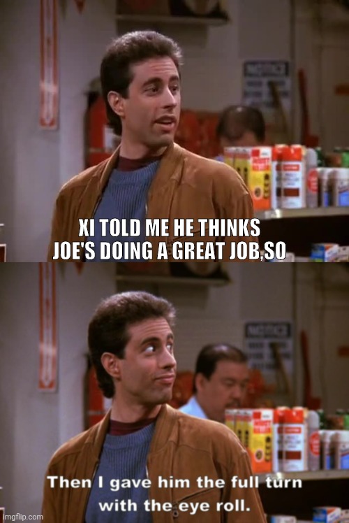 XI TOLD ME HE THINKS JOE'S DOING A GREAT JOB,SO | made w/ Imgflip meme maker