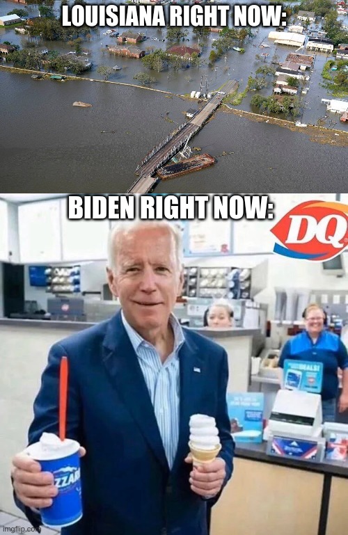 He's eating ice cream when states got hit by Hurricane Ida | LOUISIANA RIGHT NOW:; BIDEN RIGHT NOW: | image tagged in louisiana,conservatives,hurricane,hurricane ida,memes | made w/ Imgflip meme maker