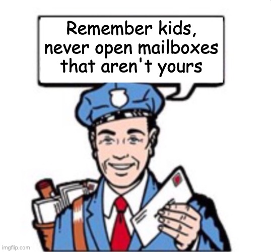 Mailman With Satchel  | Remember kids, never open mailboxes that aren't yours | image tagged in mailman with satchel | made w/ Imgflip meme maker