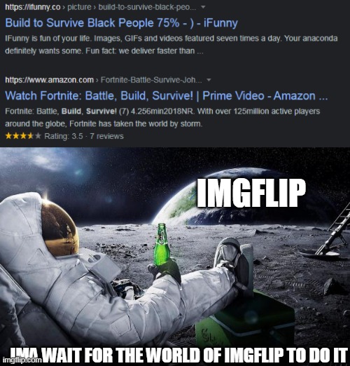 do it | IMGFLIP; IMA WAIT FOR THE WORLD OF IMGFLIP TO DO IT | image tagged in chillin' astronaut,ifunny | made w/ Imgflip meme maker