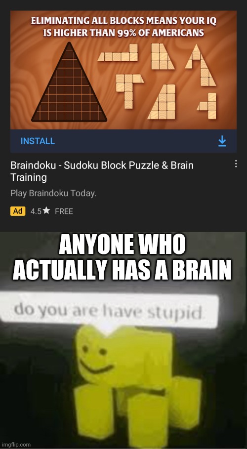 ANYONE WHO ACTUALLY HAS A BRAIN | image tagged in do you are have stupid | made w/ Imgflip meme maker
