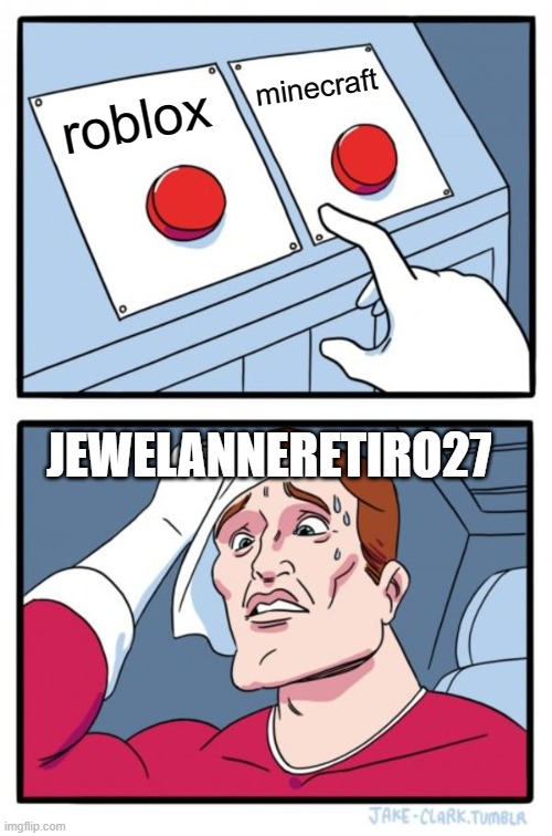 which one? | minecraft; roblox; JEWELANNERETIRO27 | image tagged in memes,two buttons | made w/ Imgflip meme maker