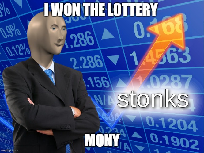 HEHEHE | I WON THE LOTTERY; MONY | image tagged in stonks | made w/ Imgflip meme maker